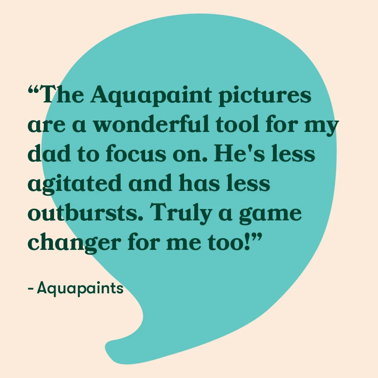 Testimonial praising Aquapaint as a focus tool for dad with dementia, reducing agitation and outbursts.